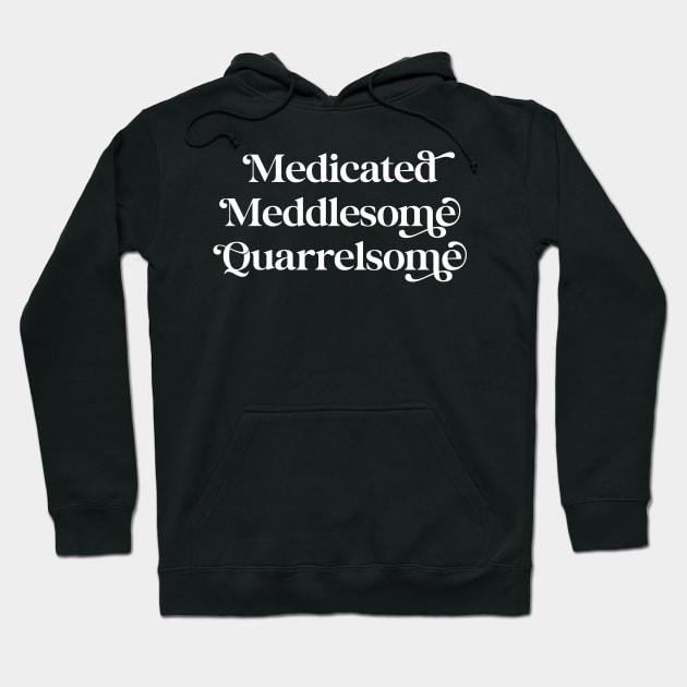 Medicated, Meddlesome, Quarrelsome Hoodie by NicolePageLee
